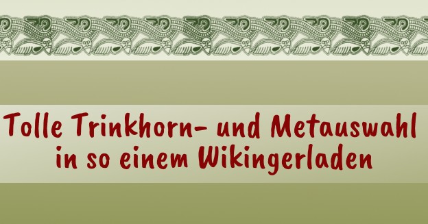 Vor grünem Hintergrund und Rand mit eisenzeitlichem Muster der Text: Tolle Trinkhorn- und Metauswahl in so einem Wikingerladens